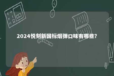 2024悦刻新国标烟弹口味有哪些？ 